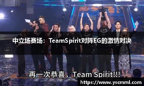 中立场赛场：TeamSpirit对阵EG的激情对决